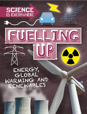 Science is Everywhere: Fuelling Up: Energy, global warming and renewables by Rob Colson
