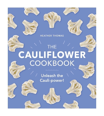 The Cauliflower Cookbook: Unleash the Cauli-power! book