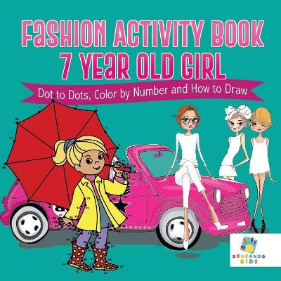 Fashion Activity Book 7 Year Old Girl Dot to Dots, Color by Number and How to Draw book