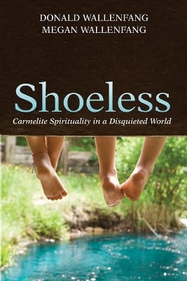 Shoeless: Carmelite Spirituality in a Disquieted World by Donald Wallenfang