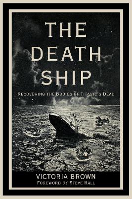 The Death Ship: Recovering the Bodies of Titanic’s Dead book