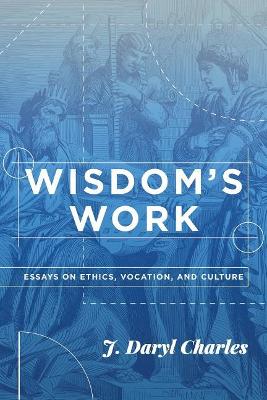 Wisdom's Work: Essays on Ethics, Vocation, and Culture book