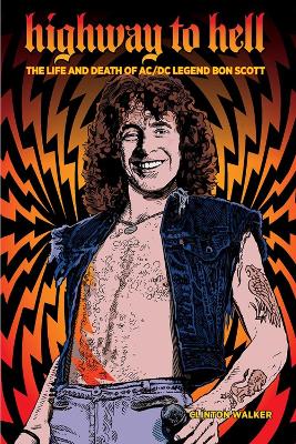 Highway To Hell (third Edition): The Life & Death of AC/DC Legend Bon Scott by Clinton Walker