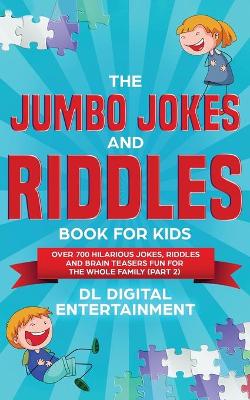 The Jumbo Jokes and Riddles Book for Kids (Part 2): Over 700 Hilarious Jokes, Riddles and Brain Teasers Fun for The Whole Family by DL Digital Entertainment