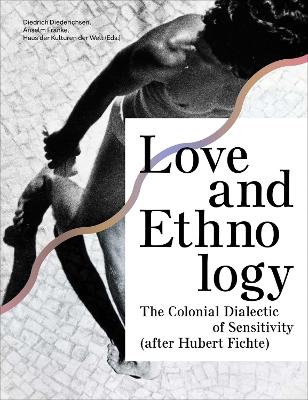 Love and Ethnology: The Colonial Dialectic of Sensitivity (after Hubert Fichte) book