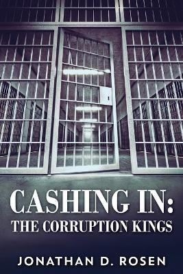 Cashing In: The Corruption Kings by Jonathan D Rosen