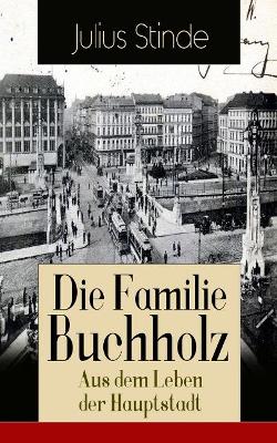 Die Familie Buchholz - Aus dem Leben der Hauptstadt: Humorvolle Chronik einer Familie (Berlin zur Kaiserzeit, ausgehendes 19. Jahrhundert) book