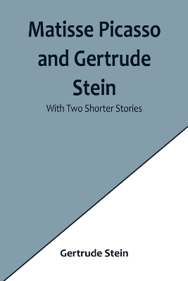 Matisse Picasso and Gertrude Stein; with Two Shorter Stories book