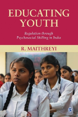 Educating Youth: Regulation through Psychosocial Skilling in India by R. Maithreyi