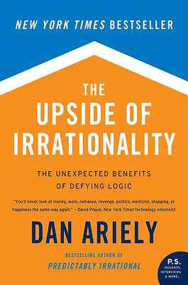 The Upside of Irrationality by Dan Ariely