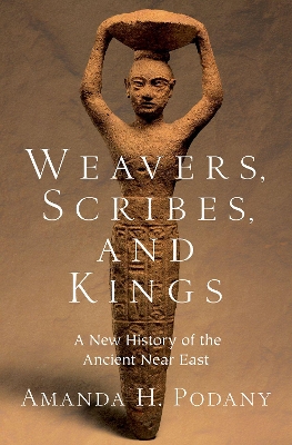Weavers, Scribes, and Kings: A New History of the Ancient Near East book