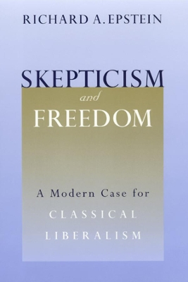 Skepticism and Freedom: a Modern Case for Classical Liberalism by Richard A. Epstein