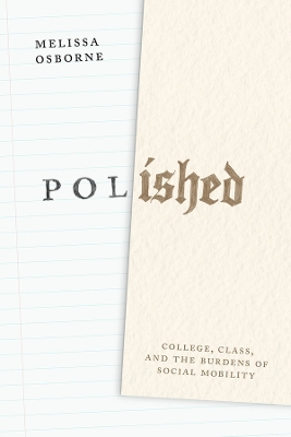 Polished: College, Class, and the Burdens of Social Mobility by Melissa Osborne