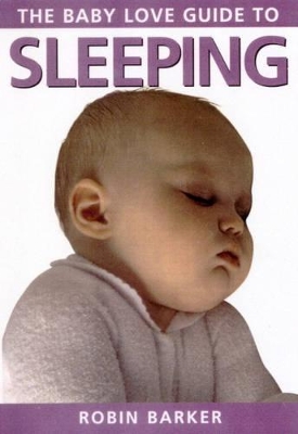 Baby Love Guide to: Sleeping by Robin Barker