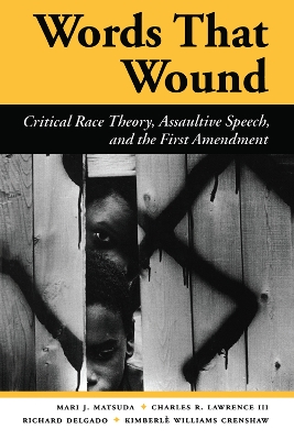 Words That Wound: Critical Race Theory, Assaultive Speech, And The First Amendment by Richard Delgado