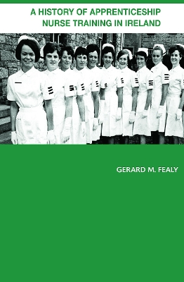 A History of Apprenticeship Nurse Training in Ireland by Gerard Fealy