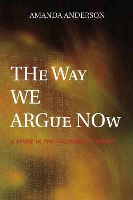 The Way We Argue Now by Amanda Anderson