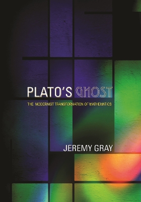 Plato's Ghost: The Modernist Transformation of Mathematics by Jeremy Gray