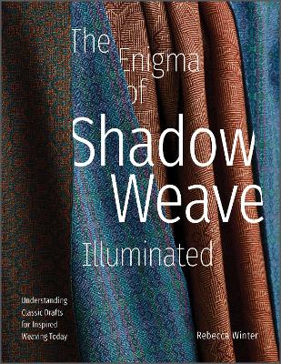 The Enigma of Shadow Weave Illuminated: Understanding Classic Drafts for Inspired Weaving Today book