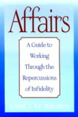 Affairs: A Guide to Working Through the Repercussions of Infidelity by Emily M. Brown
