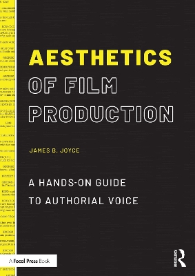 Aesthetics of Film Production: A Hands-On Guide to Authorial Voice by James B. Joyce