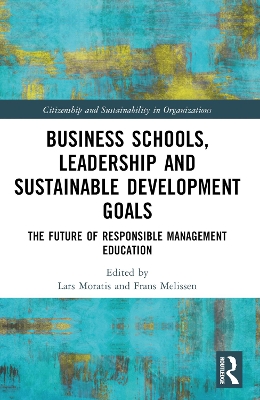 Business Schools, Leadership and the Sustainable Development Goals: The Future of Responsible Management Education by Lars Moratis