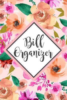 Bill Organizer: Bill Log Notebook, Expense Notebook, Monthly Expense Log, Bill Due Date book