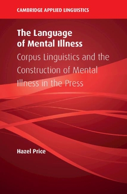 The Language of Mental Illness: Corpus Linguistics and the Construction of Mental Illness in the Press by Hazel Price