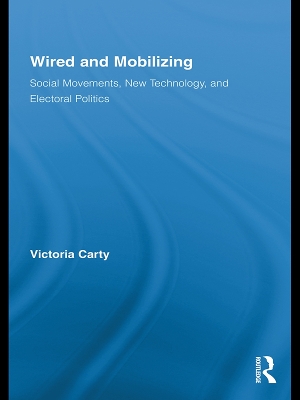 Wired and Mobilizing: Social Movements, New Technology, and Electoral Politics by Victoria Carty