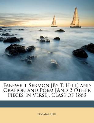 Farewell Sermon [By T. Hill] and Oration and Poem [And 2 Other Pieces in Verse]. Class of 1863 book