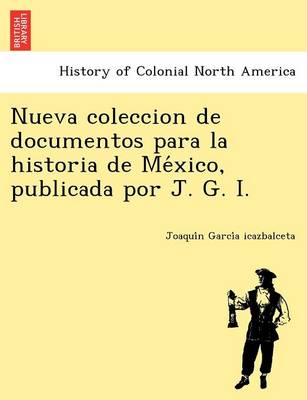 Nueva Coleccion de Documentos Para La Historia de Me Xico, Publicada Por J. G. I. book