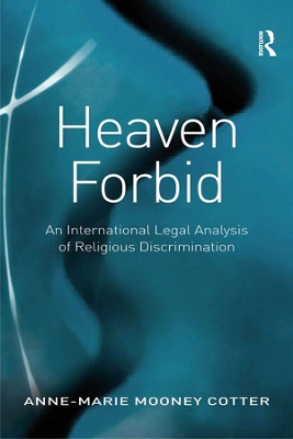 Heaven Forbid: An International Legal Analysis of Religious Discrimination by Anne-Marie Mooney Cotter