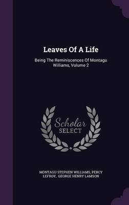 Leaves Of A Life: Being The Reminiscences Of Montagu Williams, Volume 2 by Montagu Stephen Williams