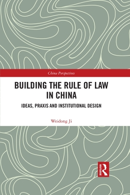 Building the Rule of Law in China: Ideas, Praxis and Institutional Design by Weidong Ji