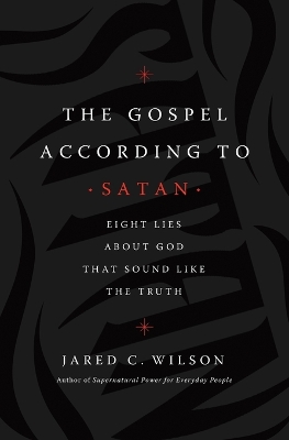 The Gospel According to Satan: Eight Lies about God that Sound Like the Truth book