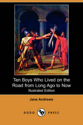 Ten Boys Who Lived on the Road from Long Ago to Now (Illustrated Edition) (Dodo Press) by Jane Andrews