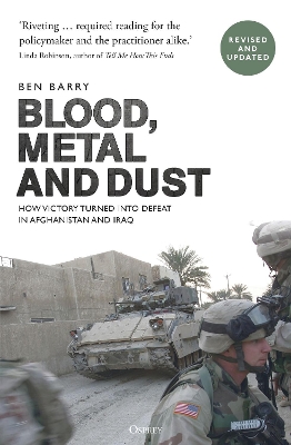 Blood, Metal and Dust: How Victory Turned into Defeat in Afghanistan and Iraq by Brigadier (retired) Ben Barry, OBE
