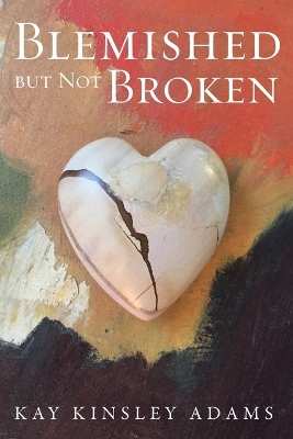 Blemished But Not Broken by Kay Kinsley Adams