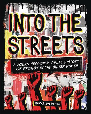 Into the Streets: A Young Person's Visual History of Protest in the United States by Marke Bieschke