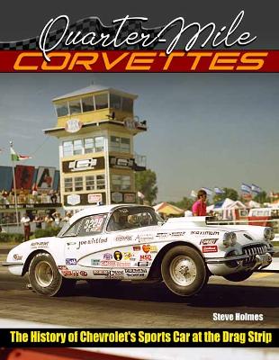 Quarter-Mile Corvettes: The History of Chevrolet's Sports Car at the Drag Strip book