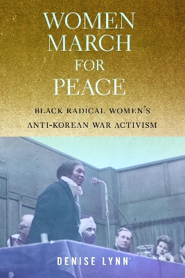 Women March for Peace: Black Radical Women's Anti-Korean War Activism by Denise Lynn