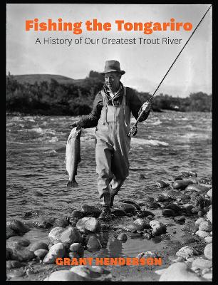 Fishing the Tongariro: A History of Our Greatest Trout River book