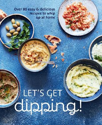 Let's Get dipping!: Over 80 Easy & Delicious Recipes to Whip Up at Home book