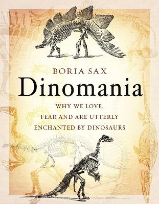 Dinomania: Why We Love, Fear and Are Utterly Enchanted by Dinosaurs book