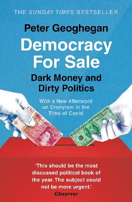 Democracy for Sale: Dark Money and Dirty Politics by Peter Geoghegan