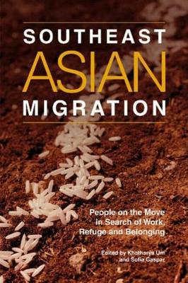 Southeast Asian Migration: People on the Move in Search of Work, Marriage and Refuge by Khatharya Um