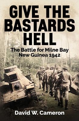 Give the Bastards Hell: The Battle for Milne Bay, New Guinea 1942 book