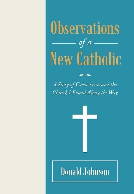 Observations of a New Catholic: A Story of Conversion and the Church I Found Along the Way book