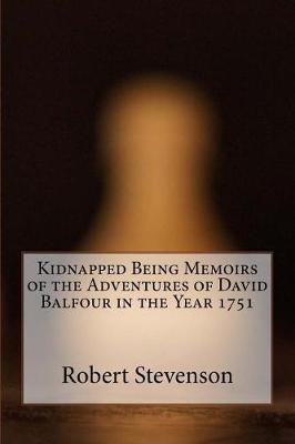 Kidnapped Being Memoirs of the Adventures of David Balfour in the Year 1751 by Robert Louis Stevenson