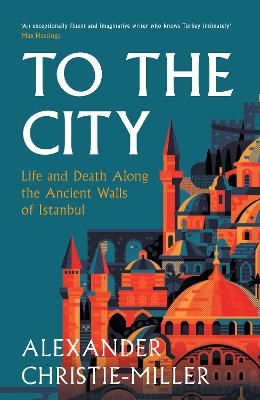 To The City: Life and Death Along the Ancient Walls of Istanbul book